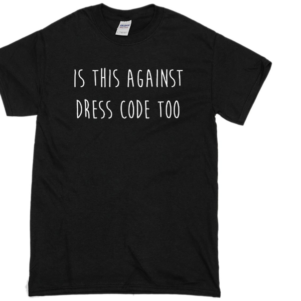 IDcommerce is This Against Dress Code Too Mens T-Shirt 