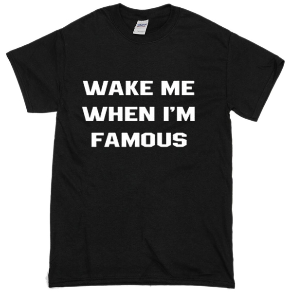 wake me when i'm famous Tshirt