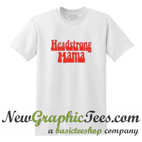 headstrong mama shirt