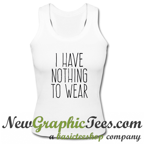 I Have Nothing To Wear Tank Top
