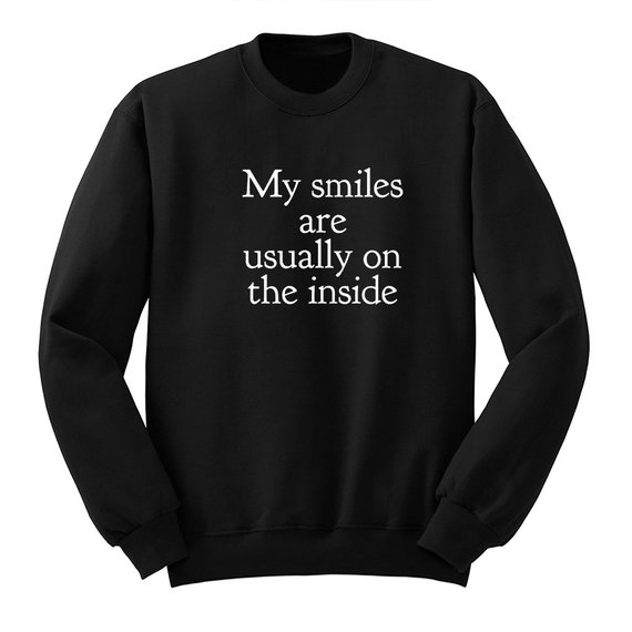 My Smiles are Usually on the Inside Sweatshirt - newgraphictees.com My Smiles are Usually on the 