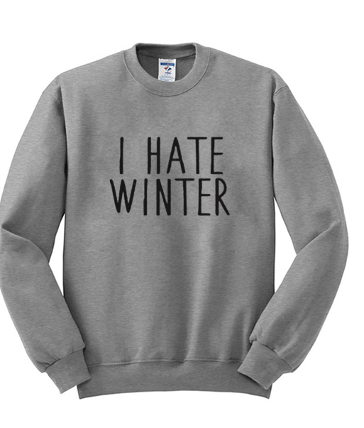 i hate winter sweatshirt