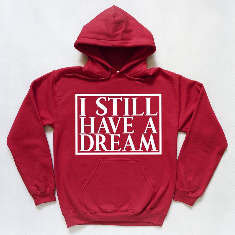 I Still Have a Dream Hoodie I Still Have a Dream Hoodie I Still Have a Dream Hoodie I Still Have a Dream Hoodie