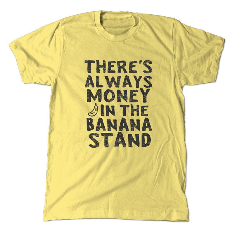 There's always money in the banana stand tshirt